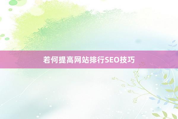若何提高网站排行SEO技巧
